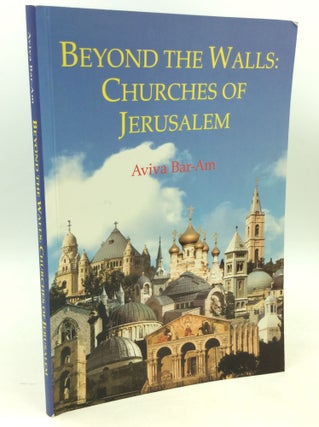 Item #182180 BEYOND THE WALLS: Churches of Jerusalem. Aviva Bar-Am