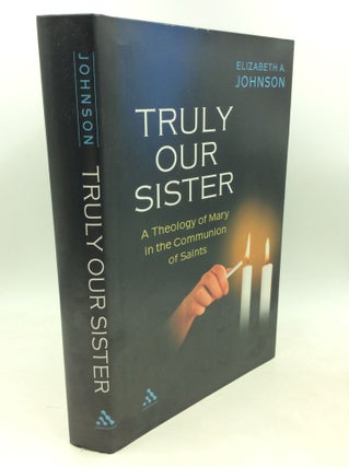 Item #182182 TRULY OUR SISTER: A Theology of Mary in the Communion of Saints. Elizabeth A. Johnson