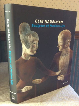 Item #182305 ELIE NADELMAN: Sculptor of Modern Life. Barbara Haskell