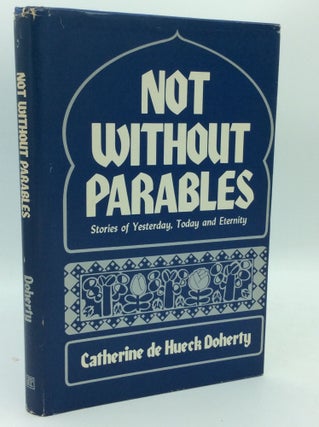 Item #182342 NOT WITHOUT PARABLES: Stories of Yesterday, Today and Eternity. Catharine de Hueck...