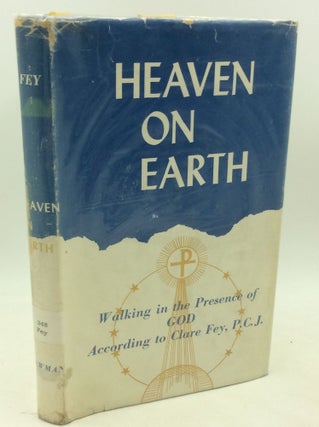 Item #182388 HEAVEN ON EARTH: Walking in the Presence of God According to Clare Fey, P.C.J. Clare...