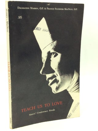 Item #182515 TEACH US TO LOVE: Sisters' Conference Needs. Dalmatius Madden, Francis Sylvester...