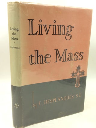 Item #182581 LIVING THE MASS: The Ordinary of the Mass and... the Ordinary of Life. F. Desplanques
