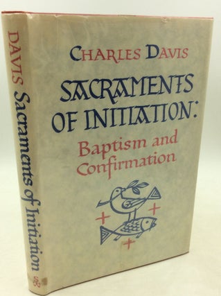 Item #182617 SACRAMENTS OF INITIATION: Baptism and Confirmation. Charles Davis