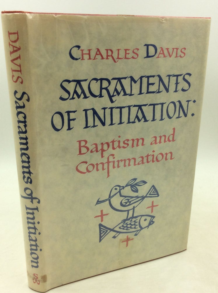 Item #182617 SACRAMENTS OF INITIATION: Baptism and Confirmation. Charles Davis.