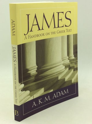 Item #182743 JAMES: A Handbook on the Greek Text. A K. M. Adam
