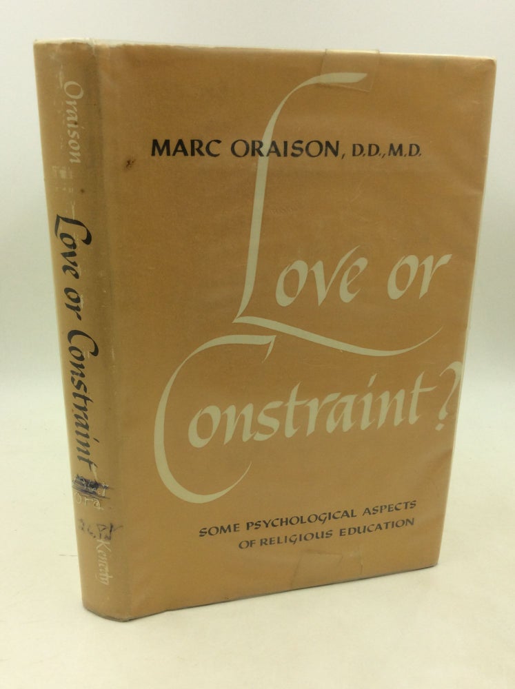 Item #182878 LOVE OR CONSTRAINT? Some Psychological Aspects of Religious Education. Abbe Marc Oraison.