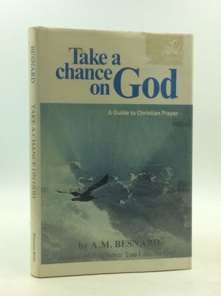 Item #182913 TAKE A CHANCE ON GOD: A Guide to Christian Prayer. A M. Besnard