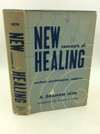 Item #182939 NEW CONCEPTS OF HEALING: Medical, Psychological, and Religious. A. Graham Ikin