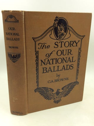 Item #182951 THE STORY OF OUR NATIONAL BALLADS. C A. Browne