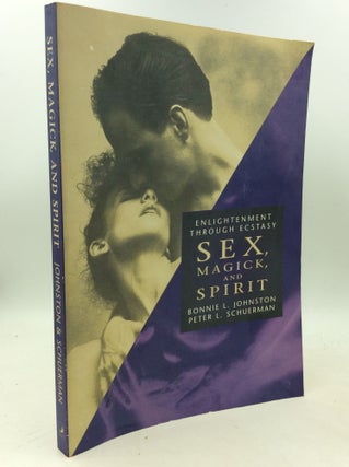 Item #183203 SEX, MAGICK, AND SPIRIT: Enlightenment through Ecstasy. Bonnie L. Johnston, Peter L....
