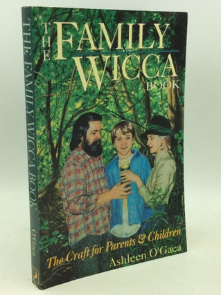Item #183342 THE FAMILY WICCA BOOK: The Craft for Parents & Children. Ashleen O'Gaea