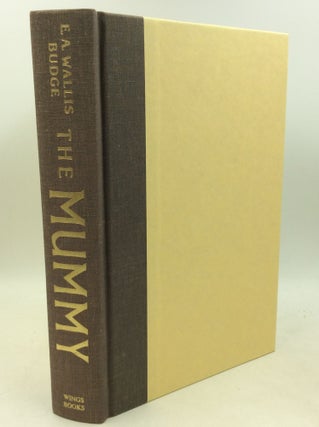 Item #183351 THE MUMMY: A History of the Extraordinary Practices of Ancient Egypt. E A. Wallis Budge