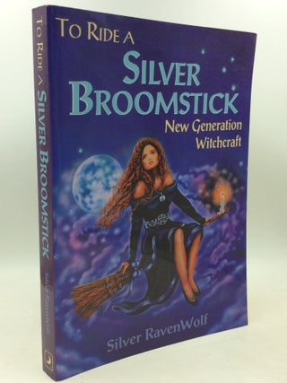 Item #183356 TO RIDE A SILVER BROOMSTICK: New Generation Witchcraft. Silver RavenWolf