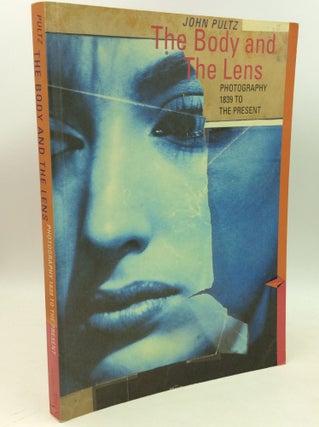 Item #183429 THE BODY AND THE LENS: Photography 1839 to the Present. John Pultz