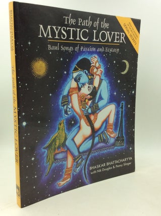 Item #183434 THE PATH OF THE MYSTIC LOVER: Baul Songs of Passion and Ecstasy. Bhaskar Bhattacharyya
