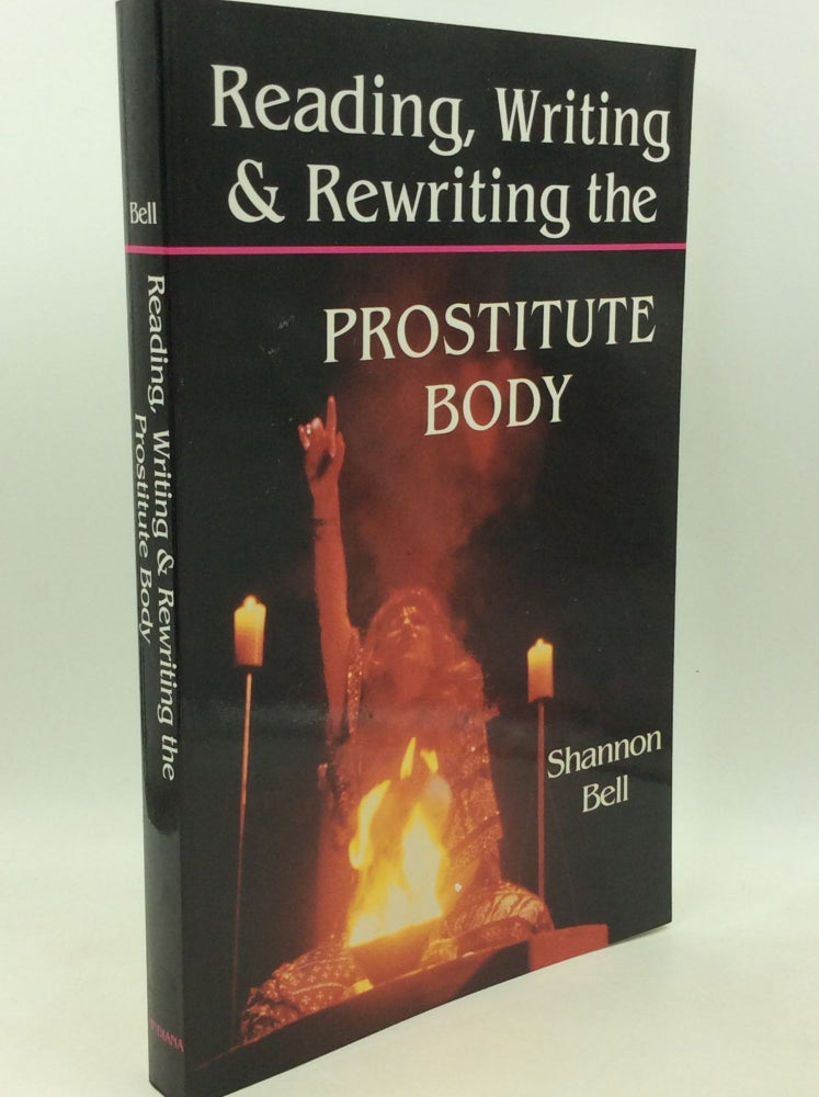 Item #183542 READING, WRITING, AND REWRITING THE PROSTITUTE BODY. Shannon Bell.
