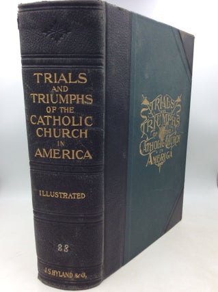Item #183718 TRIALS AND TRIUMPHS OF THE CATHOLIC CHURCH IN AMERICA during Four Hundred Years,...