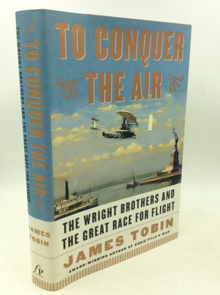 Item #183826 TO CONQUER THE AIR: The Wright Brothers and the Great Race for Flight. James Tobin