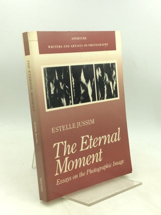 Item #183883 THE ETERNAL MOMENT: Essays on the Photographic Image. Estelle Jussim