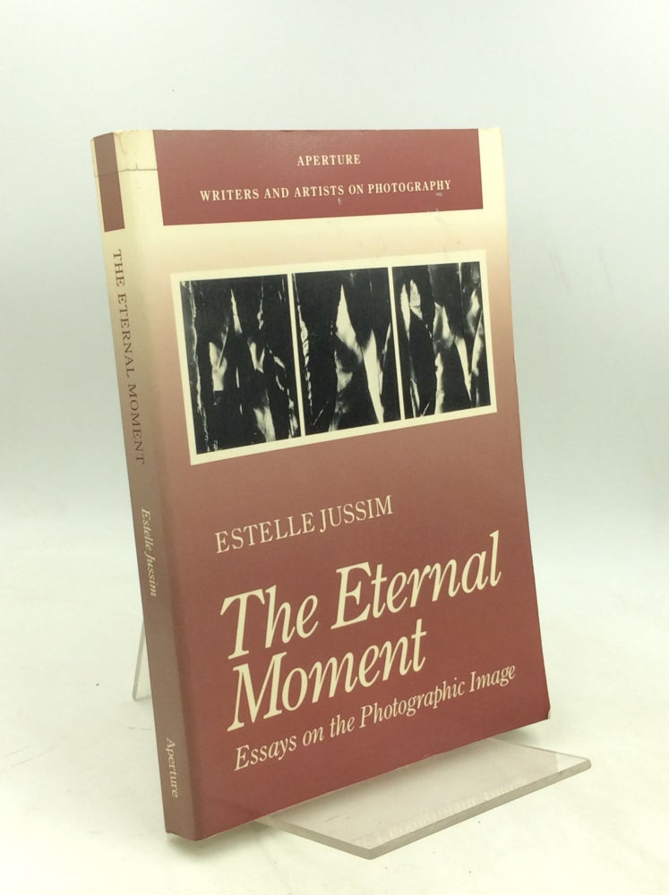 Item #183883 THE ETERNAL MOMENT: Essays on the Photographic Image. Estelle Jussim.