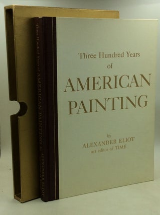 Item #184229 THREE HUNDRED YEARS OF AMERICAN PAINTING. Alexander Eliot