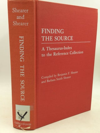 Item #184326 FINDING THE SOURCE: A Thesaurus-Index to the Reference Collection. Benjamin F....