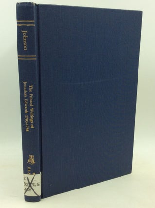 Item #184376 THE PRINTED WRITINGS OF JONATHAN EDWARDS 1703-1758: A Bibliography. Thomas H. Johnson