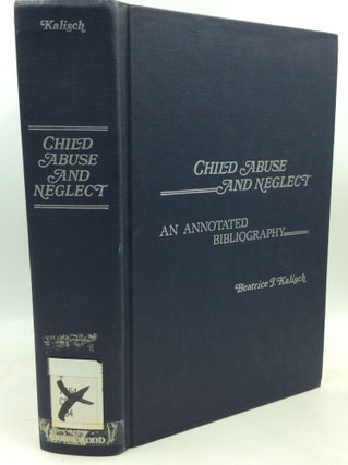 Item #184381 CHILD ABUSE AND NEGLECT: An Annotated Bibliography. Beatrice J. Kalisch