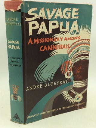 Item #184533 SAVAGE PAPUA: A Missionary among Cannibals. Andre Dupeyrat