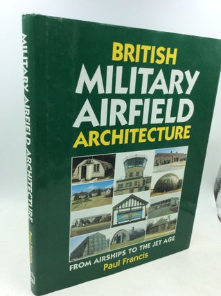 Item #184588 BRITISH MILITARY AIRFIELD ARCHITECTURE: From Airships to the Jet Age. Paul Francis