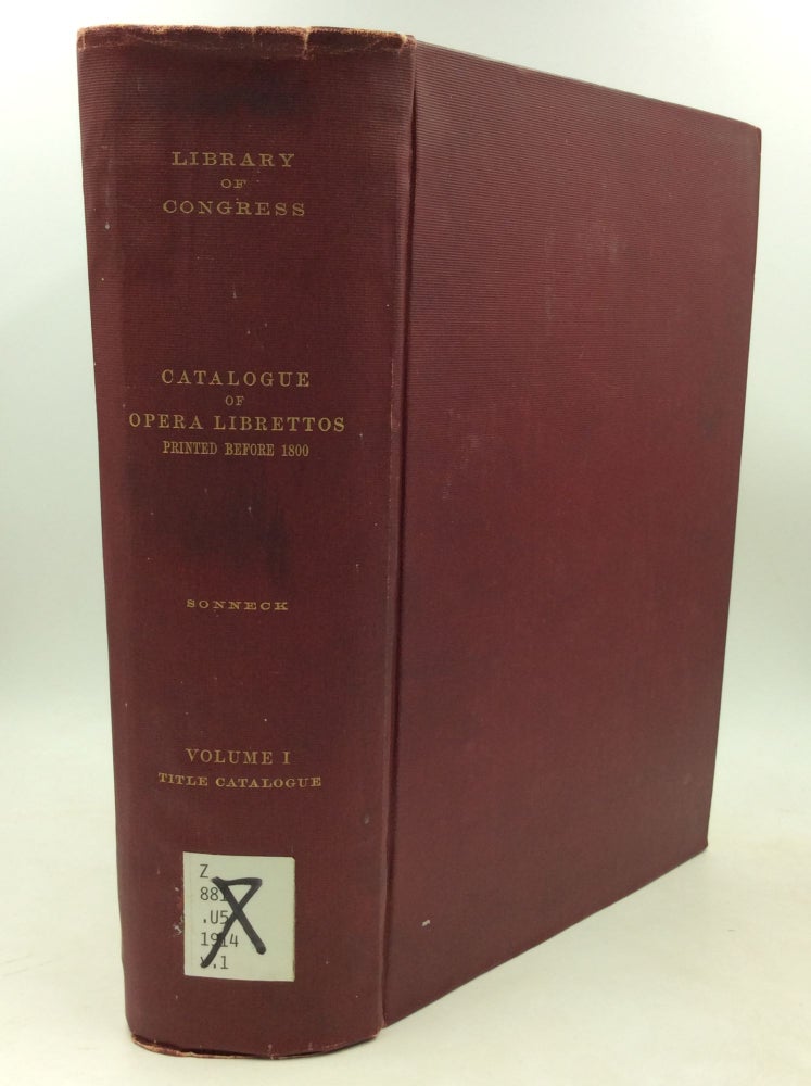 Item #184617 CATALOGUE OF OPERA LIBRETTOS Printed before 1900, Volume I: The Catalogue. Oscar George Theodore Sonneck.
