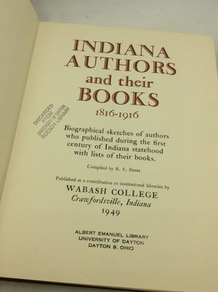 INDIANA AUTHORS AND THEIR BOOKS 1816-1916: Biographical Sketches of Authors Who Published during the First Century of Indiana Statehood with Lists of Their Books.