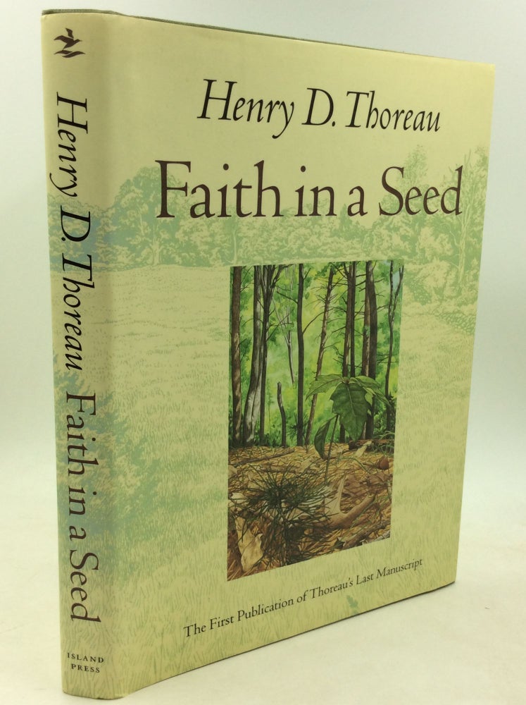 Item #184630 FAITH IN A SEED: The Dispersion of Seeds and Other Late Natural History Writings. Henry D. Thoreau.
