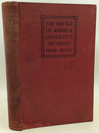 Item #184756 THE BATTLE OF WAVRE AND GROUCHY'S RETREAT: A Study of an Obscure Part of the...