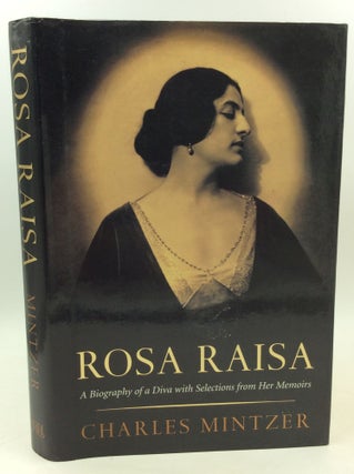 Item #184957 ROSA RAISA: A Biography of a Diva with Selections from Her Memoirs. Charles Mintzer