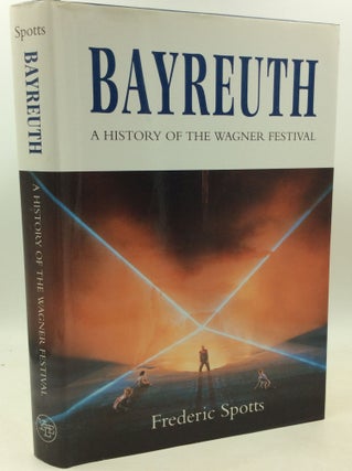 Item #185166 BAYREUTH: A History of the Wagner Festival. Frederic Spotts