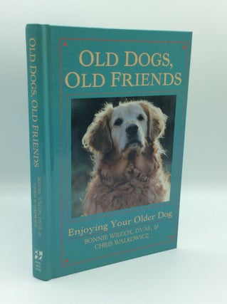 Item #185187 OLD DOGS, OLD FRIENDS: Enjoying Your Older Dog. Bonnie Wilcox, Chris Walkowicz