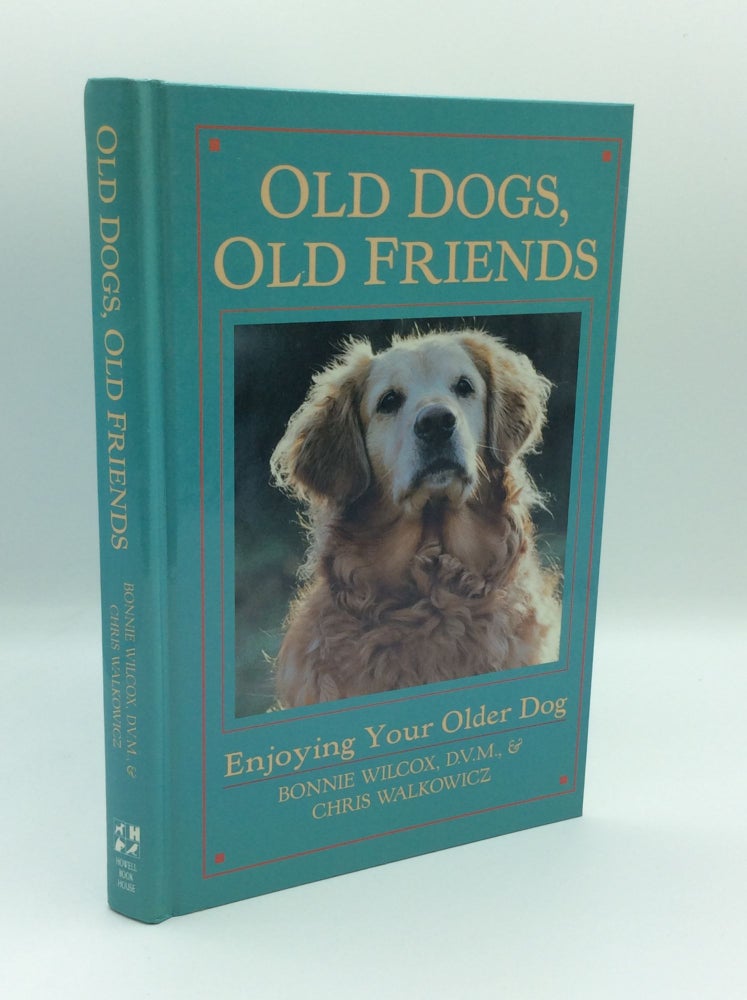 Item #185187 OLD DOGS, OLD FRIENDS: Enjoying Your Older Dog. Bonnie Wilcox, Chris Walkowicz.