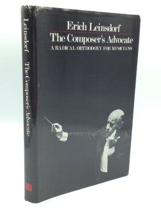Item #185220 THE COMPOSER'S ADVOCATE: A Radical Orthodoxy for Musicians. Erich Leinsdorf