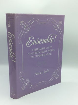Item #185236 ENSEMBLE! A Rehearsal Guide to Thirty Great Works of Chamber Music. Abram Loft