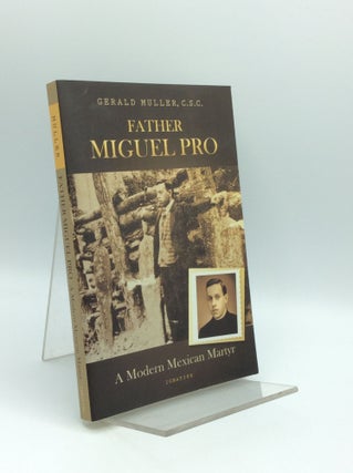 Item #185426 FATHER MIGUEL PRO: A Modern Mexican Martyr. Gerald F. Muller