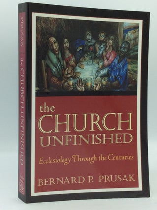 Item #185635 THE CHURCH UNFINISHED: Ecclesiology through the Centuries. Bernard P. Prusak