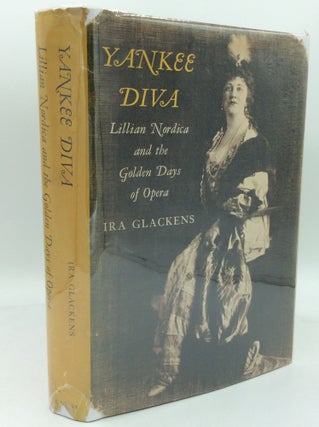 Item #185892 YANKEE DIVA: Lillian Nordica and the Golden Days of Opera. Ira Glackens