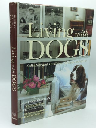 Item #185945 LIVING WITH DOGS: Collecting and Traditions, at Home and Afield. Laurence Sheehan,...