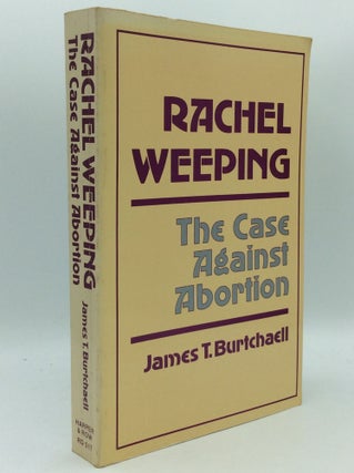 Item #186186 RACHEL WEEPING: The Case Against Abortion. James Tunstead Burtchaell