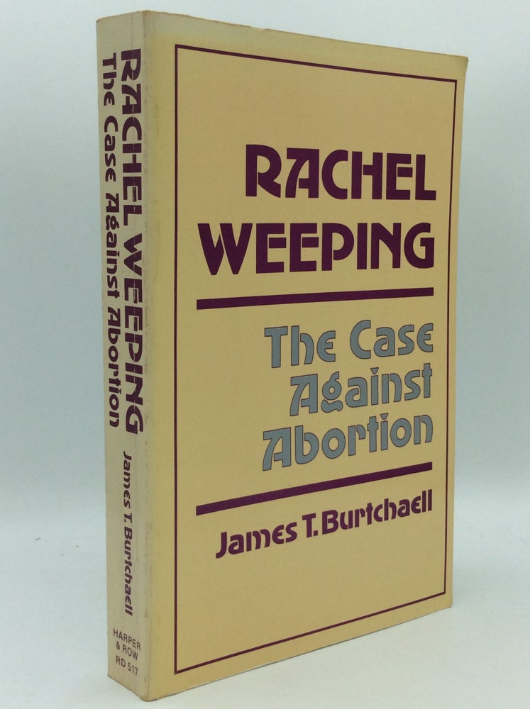 Item #186186 RACHEL WEEPING: The Case Against Abortion. James Tunstead Burtchaell.