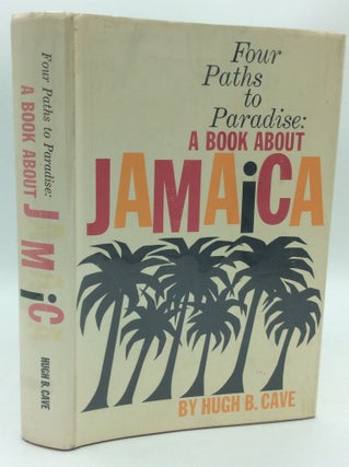 Item #186234 FOUR PATHS TO PARADISE: A Book about Jamaica. Hugh B. Cave