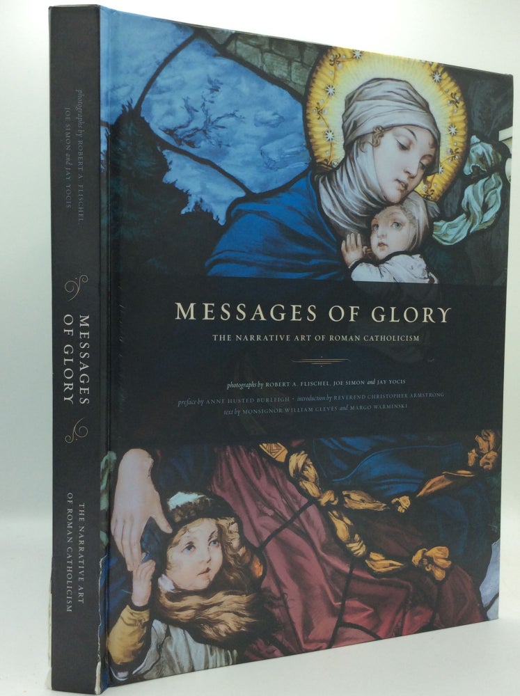 Item #186247 MESSAGES OF GLORY: The Narrative Art of Roman Catholicism. Msgr. William Cleves, Margo Warminski, Joe Simon Robert A. Flischel, photography Jay Yocis.