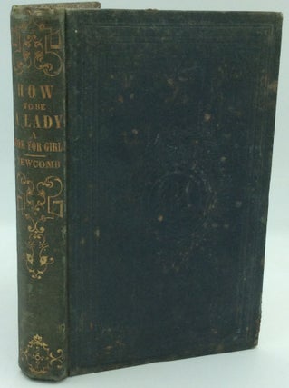 Item #186283 HOW TO BE A LADY: A Book for Girls, Containing Useful Hints on the Formation of...